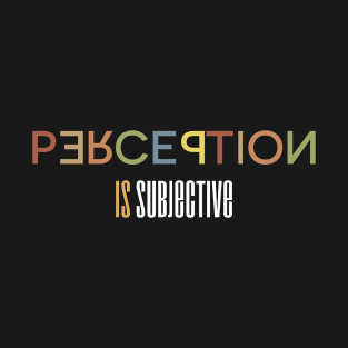 Perception Is Subjective - A Typography Design T-Shirt