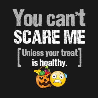 You can't scare me. Unless your treat is healthy - Funny Halloween Treat T-Shirt