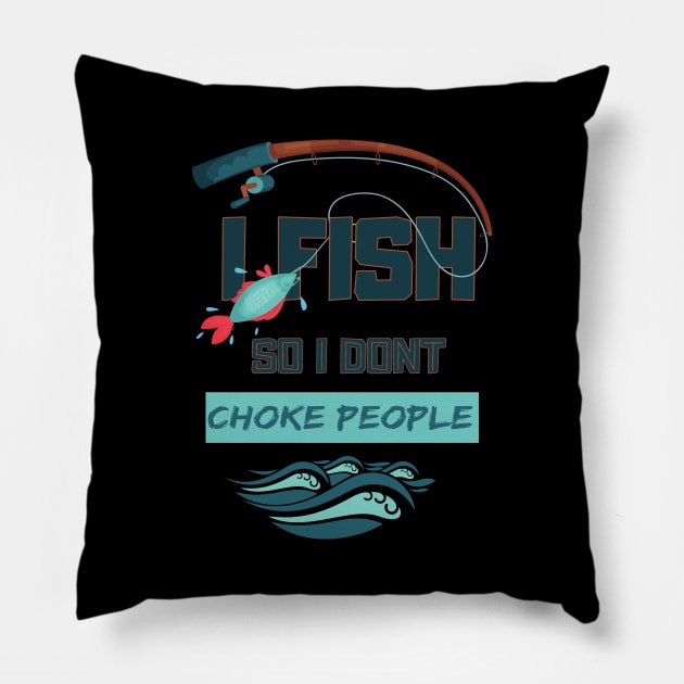 I Fish So I Don't Choke People Funny Sayings Fishing Gift Pillow by TabbyDesigns