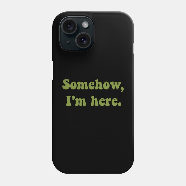 Somehow, I'm here. Phone Case by FindChaos