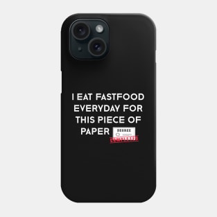 Funny Graduation - I Eat Fastfood Everyday For This Piece of Paper Phone Case