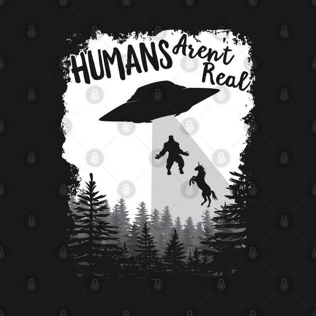 Humans Aren't Real Bigfoot Unicorn Alien UFO Flying Object product by theodoros20