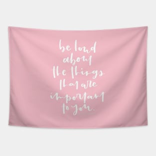 Be loud about the things that are important to you. Inspirational Quote Tapestry