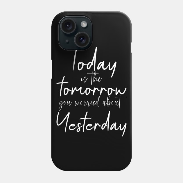 Today is the tomorrow you worried about yesterday | Mindset Quotes Phone Case by FlyingWhale369