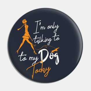 Womens Funny only talking to my dog today Pin