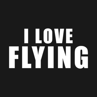 I love Flying - fly Gift T-Shirt