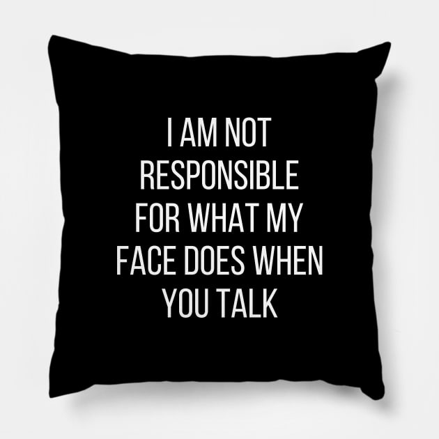 I am not responsible for what my face does when you talk Pillow by kapotka