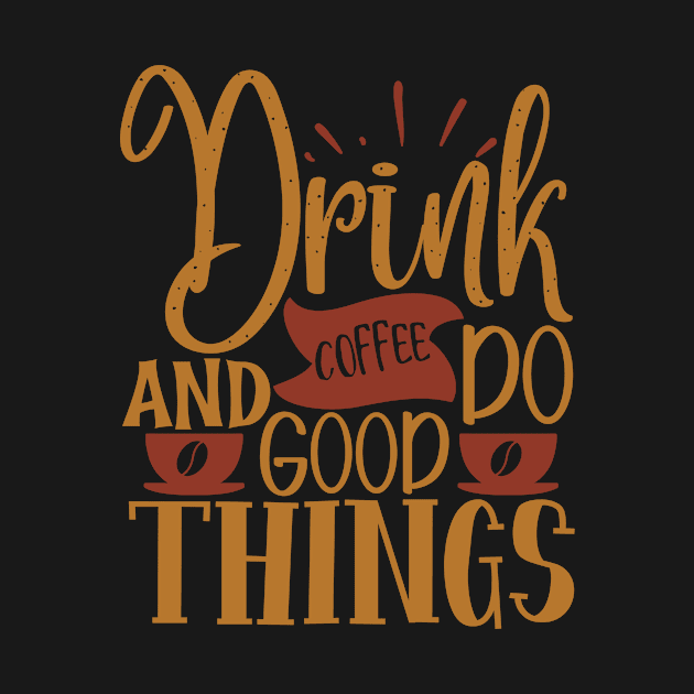 Drink Coffee And Do Good Things by WALAB