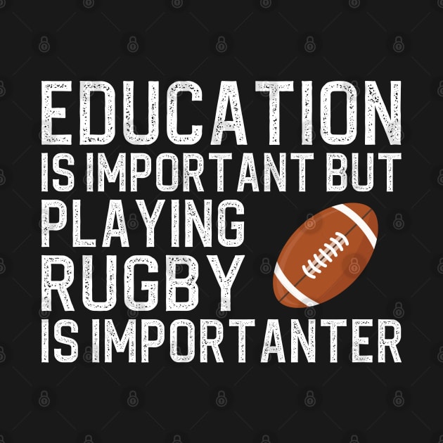 Education Is Important But Playing Rugby Is Importanter by DragonTees