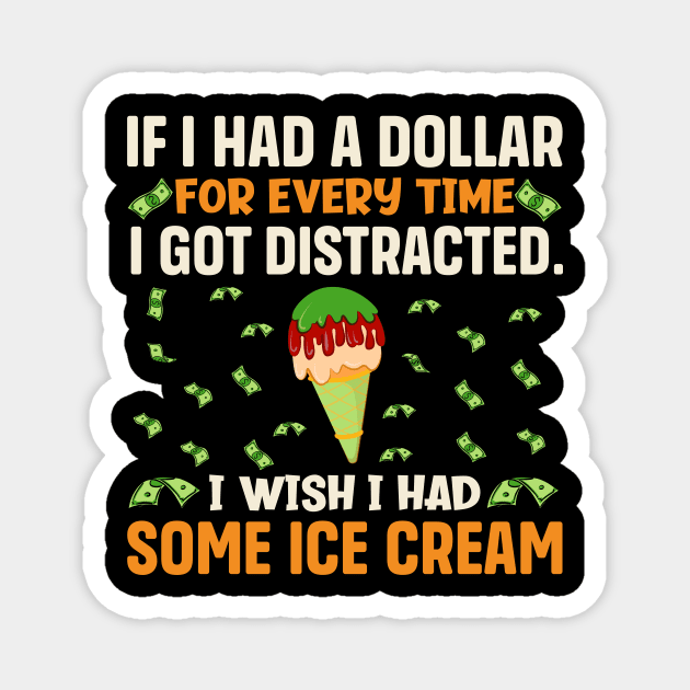 If I had a dollar for every time I got distracted. I wish I had some ice cream Magnet by TheDesignDepot