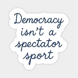 Democracy Isn’t a Spectator Sport Magnet