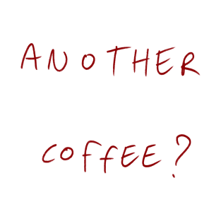 Another Coffee? T-Shirt