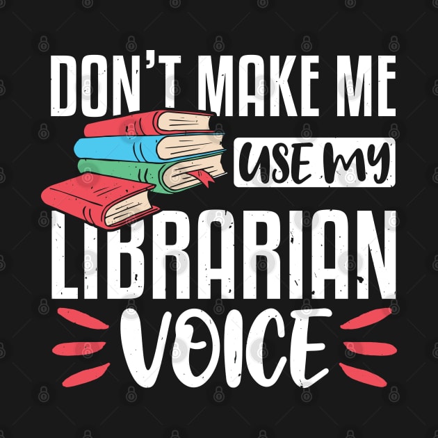 Don't Make Me Use My Librarian Voice, Funny Librarian Gift by TabbyDesigns