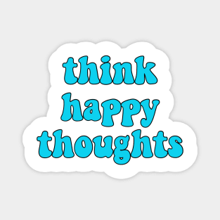 Think happy thoughts Magnet