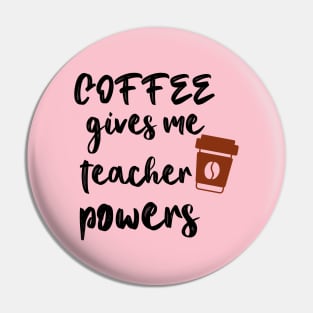 Coffee Gives Me Teacher Powers Pin