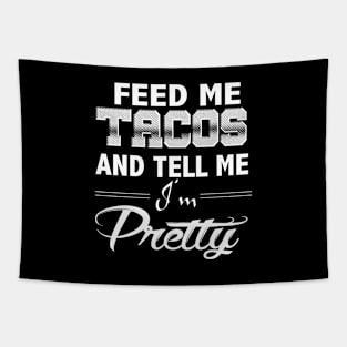 Feed Me Tacos And Tell Me I'm Pretty Tapestry