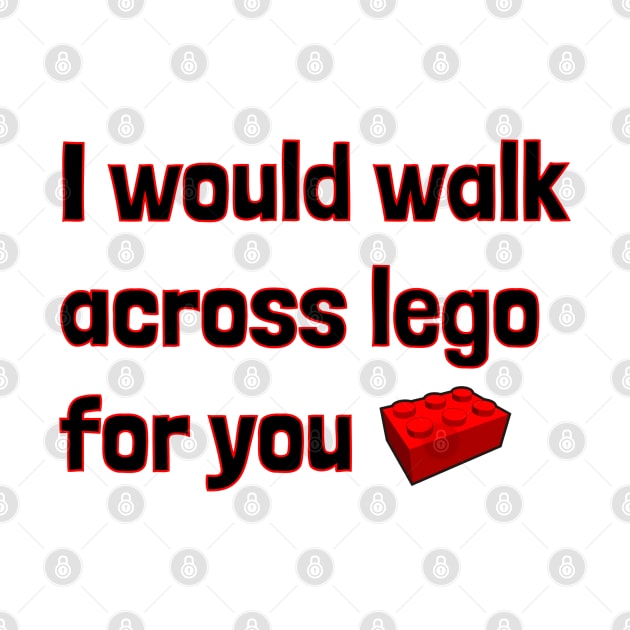 I would walk across lego for you by BSquared