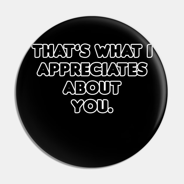 That's What I Appreciates About You Pin by HellraiserDesigns