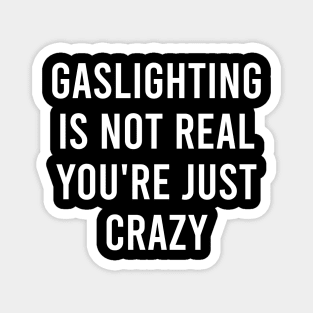 Gaslighting Is Not Real You're Just Crazy Magnet