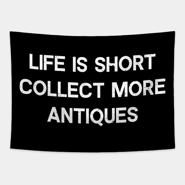 Life is Short Collect More Antiques Tapestry by trendynoize