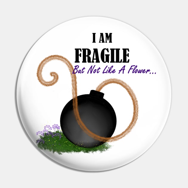 i am fragile but not like a flower Pin by theerraticmind