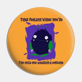 “ That Feeling When You’re The Only One Wearing A Costume” Awkward Monster Pin