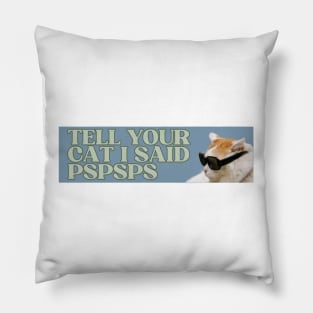 tell your cat i said pspsps Pillow
