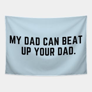 My dad can beat up your dad- funny saying Tapestry