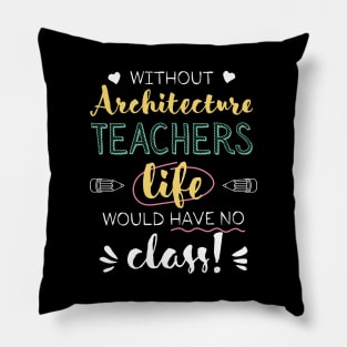 Without Architecture Teachers Gift Idea - Funny Quote - No Class Pillow