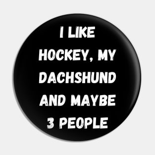 I LIKE HOCKEY, MY FRENCH DACHSHUND AND MAYBE 3 PEOPLE Pin