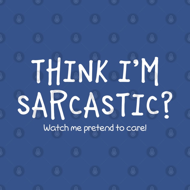 Think I'm Sarcastic? Watch Me Pretend To Care. by PeppermintClover