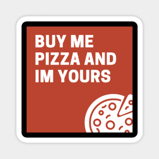 Buy Me Pizza And I'm Yours Magnet