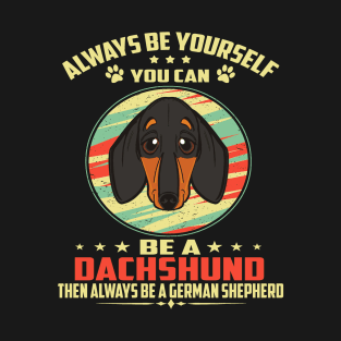 Always Be Yourself You can be a Dachshund Then Always Be A Dachshund T-Shirt