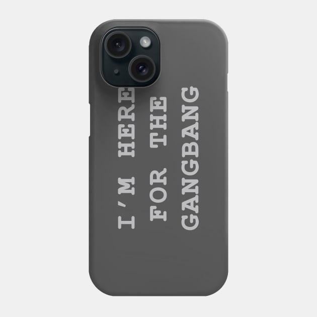 I'm Here For The Gangbang Phone Case by MelmacNews