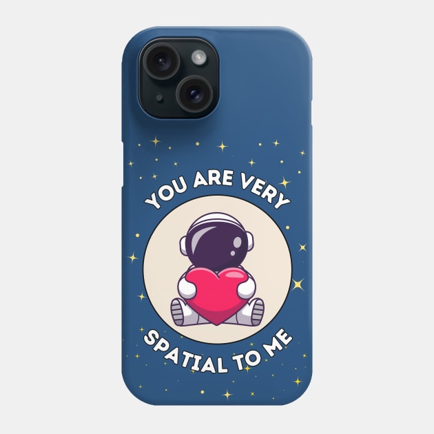 You are very spatial to me - cute astronaut pun for a galactic special person Phone Case by punderful_day