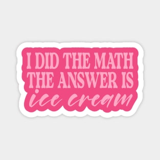 I Did the Math the Answer is Ice Cream Shirt | Birthday Gift for BFF | Funny Shirt | Birthday Gift | Ice Cream Lover Magnet