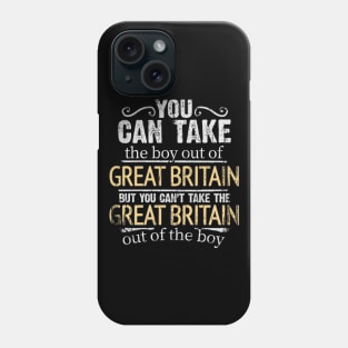 You Can Take The Boy Out Of Great Britain But You Cant Take The Great Britain Out Of The Boy - Gift for British With Roots From Great Britain Phone Case