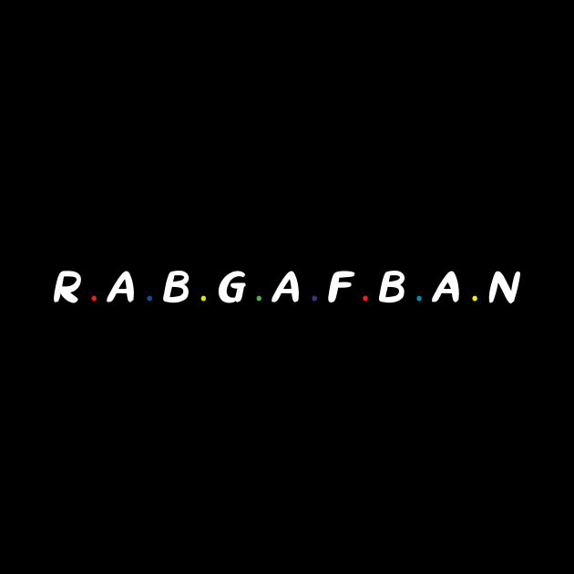 RABGAFBAN - R.A.B.G.A.F.B.A.N  Funny Cool Cute Design by MaryMary