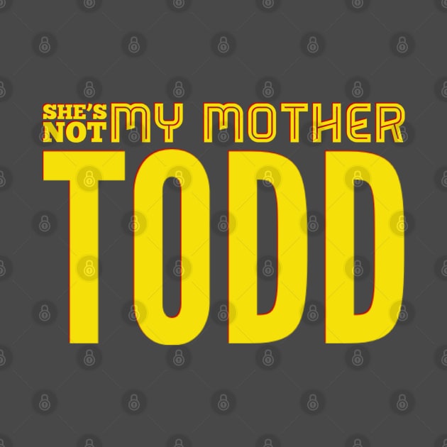 She's Not My Mother, TODD by That Junkman's Shirts and more!