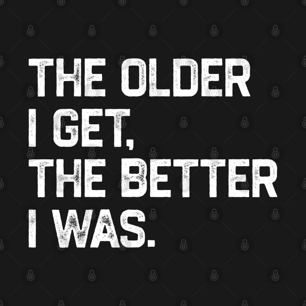 The Older I Get The Better I Was by KanysDenti