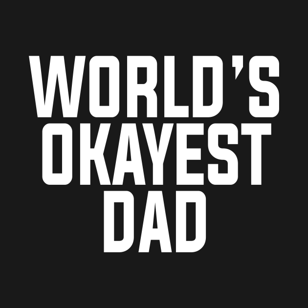 Worlds Okayest Dad Worlds Okayest Dad T Shirt Teepublic 