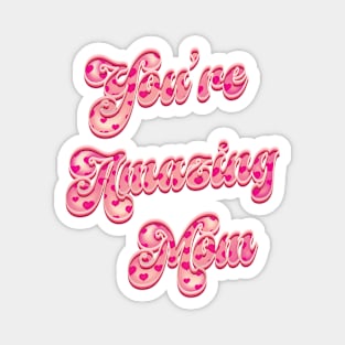 You're Amazing Mom - Mothers Day Magnet