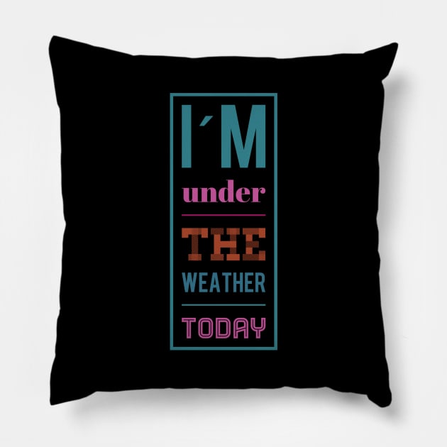 I´m under the weather today, Sarcasm sayings Pillow by BlackCricketdesign