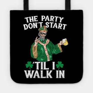 The Party Don't Start 'Til i Walk In St Patricks Day 2018 Tote