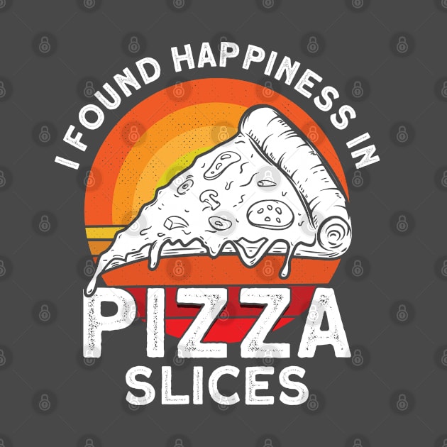 I Found Happiness In Pizza Slices Pizza Foodie by Toeffishirts