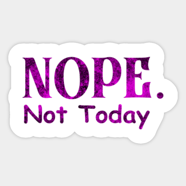 Nope Not Today Meme Funny Illustration Nope Not Today Funny Sticker Teepublic teepublic