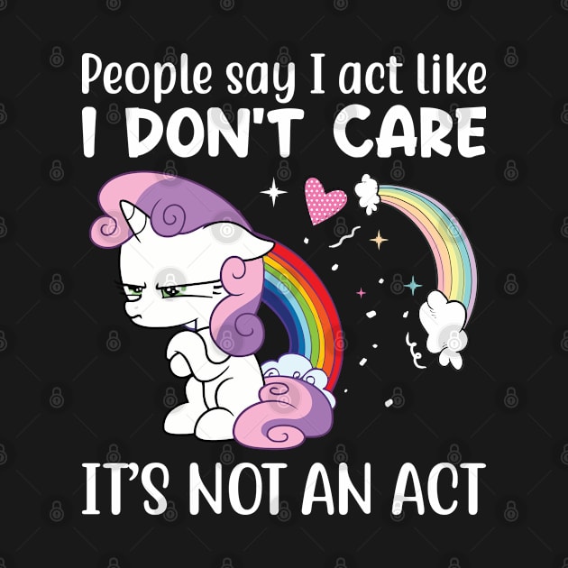 People Say I Act Like I Do Not Care Unicorn  Funny Unicorn T Shirts by Murder By Text