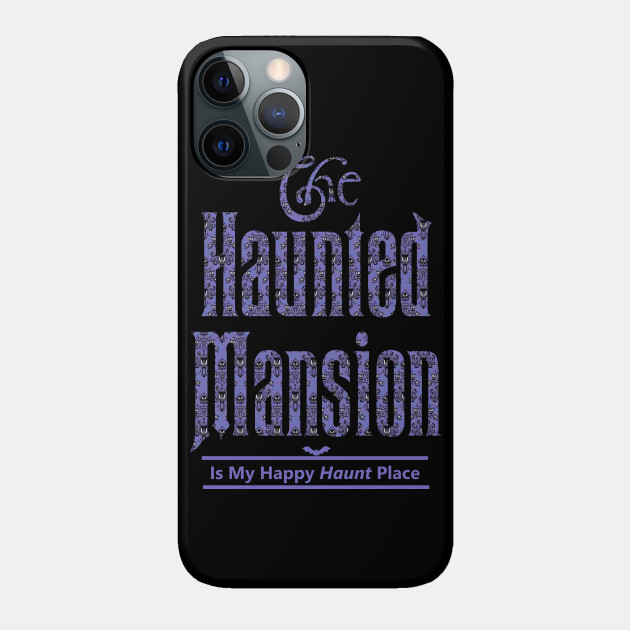 The Haunted Mansion Is My Happy Haunt Place - Haunted Mansion - Phone Case