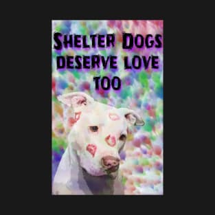 Shelter Dogs Deserve Love Too T-Shirt