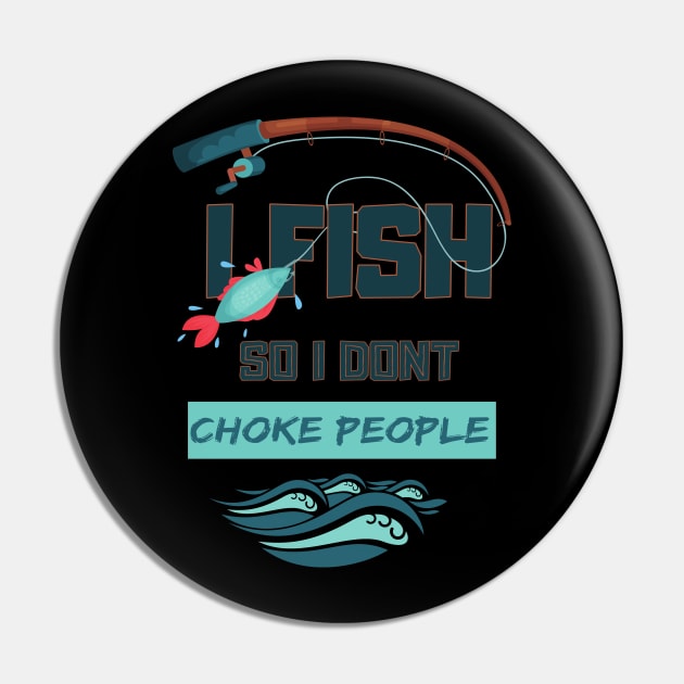 I Fish So I Don't Choke People Funny Sayings Fishing Gift Pin by TabbyDesigns